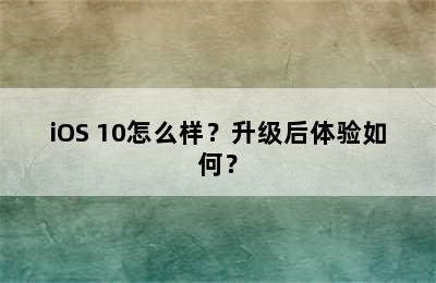 iOS 10怎么样？升级后体验如何？